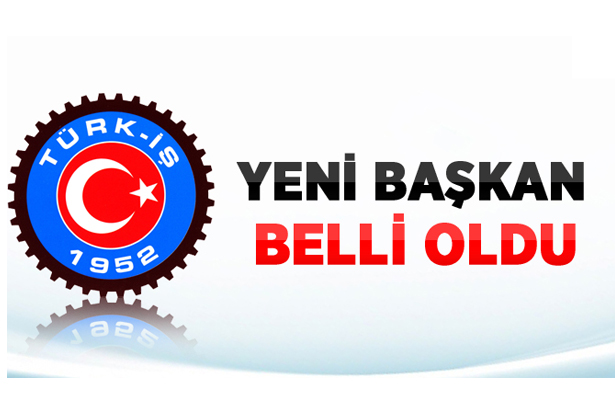 Yeni Türk-İş Başkanı Belli Oldu